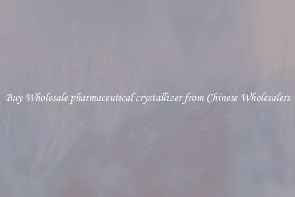 Buy Wholesale pharmaceutical crystallizer from Chinese Wholesalers