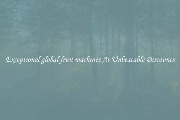 Exceptional global fruit machines At Unbeatable Discounts