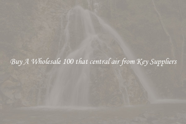 Buy A Wholesale 100 that central air from Key Suppliers