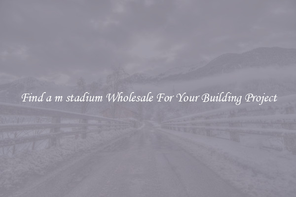 Find a m stadium Wholesale For Your Building Project