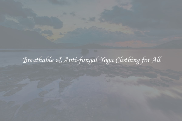 Breathable & Anti-fungal Yoga Clothing for All