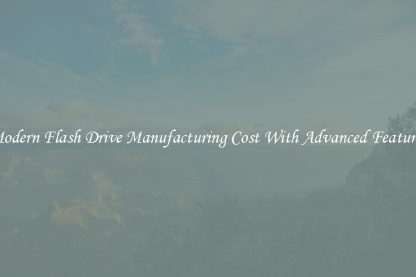 Modern Flash Drive Manufacturing Cost With Advanced Features