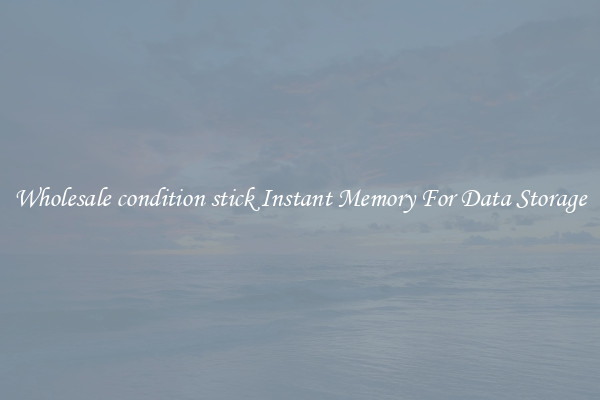 Wholesale condition stick Instant Memory For Data Storage