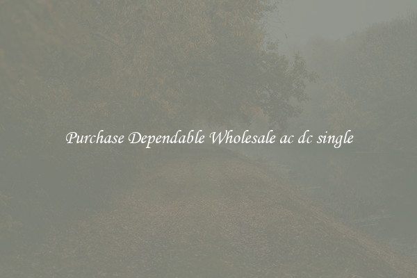 Purchase Dependable Wholesale ac dc single