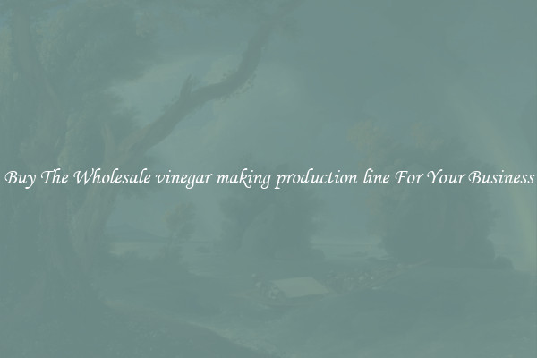  Buy The Wholesale vinegar making production line For Your Business 
