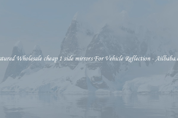 Featured Wholesale cheap 1 side mirrors For Vehicle Reflection - Ailbaba.com
