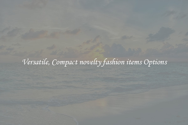 Versatile, Compact novelty fashion items Options