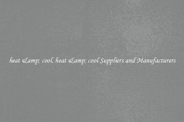 heat &amp; cool, heat &amp; cool Suppliers and Manufacturers