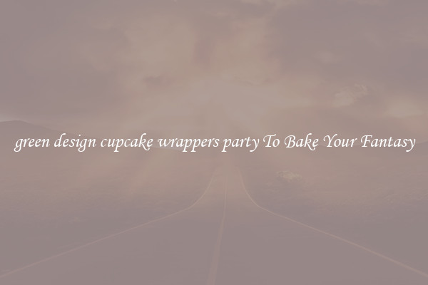 green design cupcake wrappers party To Bake Your Fantasy