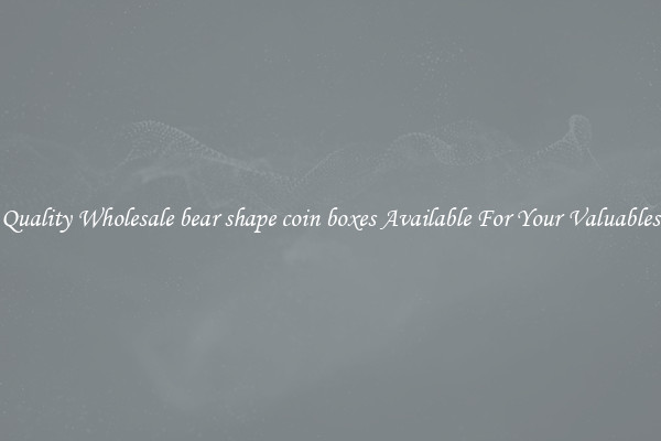 Quality Wholesale bear shape coin boxes Available For Your Valuables