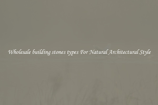 Wholesale building stones types For Natural Architectural Style