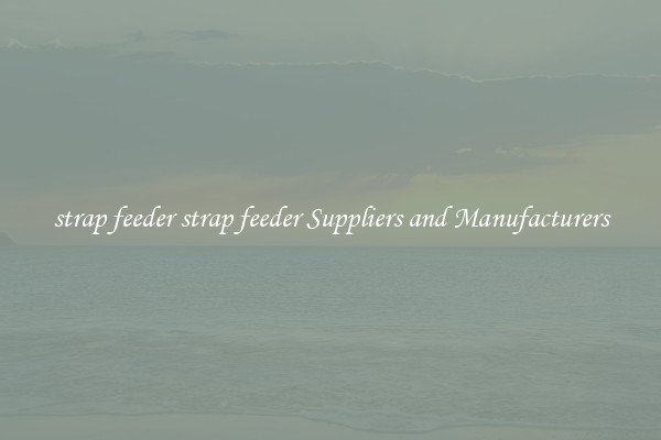 strap feeder strap feeder Suppliers and Manufacturers