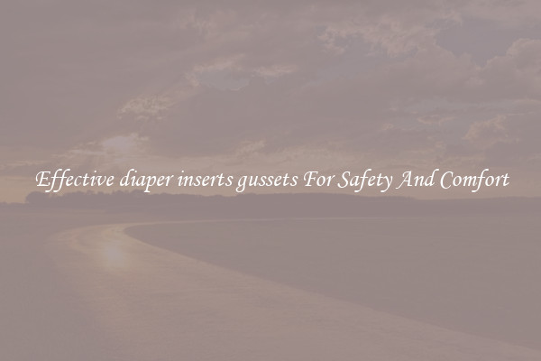 Effective diaper inserts gussets For Safety And Comfort
