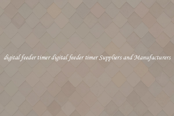 digital feeder timer digital feeder timer Suppliers and Manufacturers