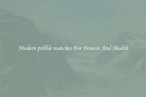 Modern pebble watches For Fitness And Health