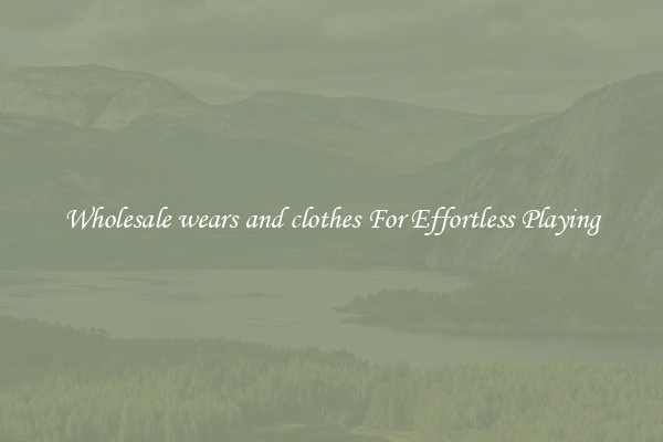 Wholesale wears and clothes For Effortless Playing