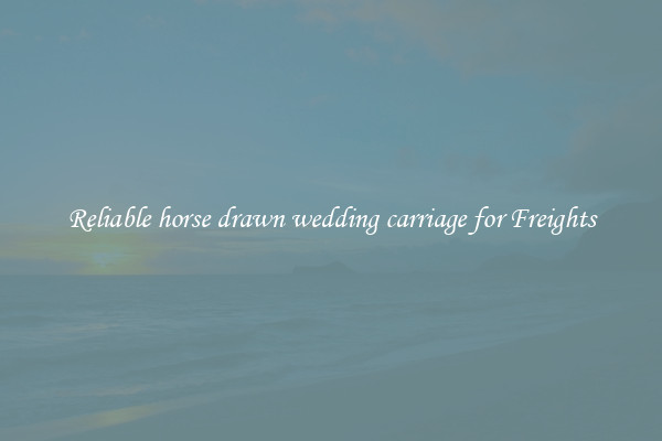 Reliable horse drawn wedding carriage for Freights