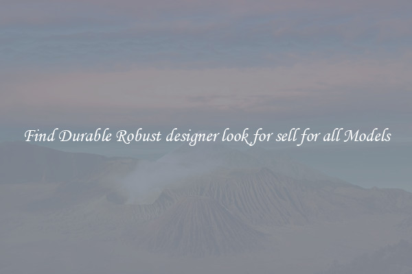Find Durable Robust designer look for sell for all Models