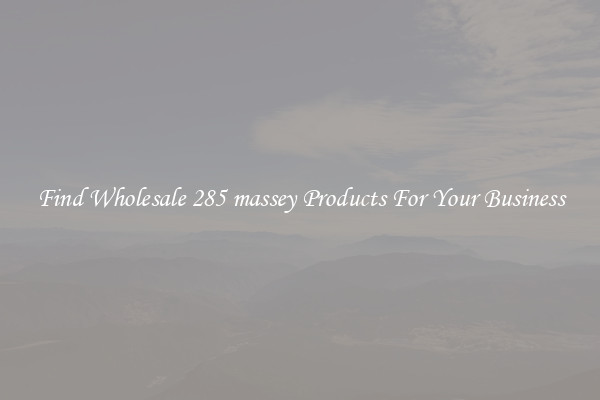 Find Wholesale 285 massey Products For Your Business