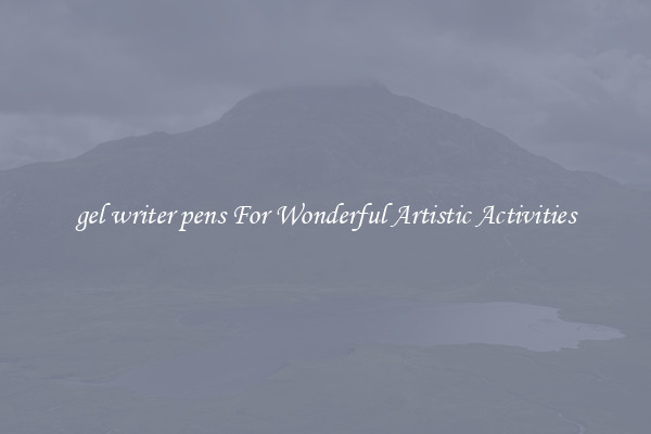 gel writer pens For Wonderful Artistic Activities