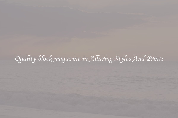 Quality block magazine in Alluring Styles And Prints