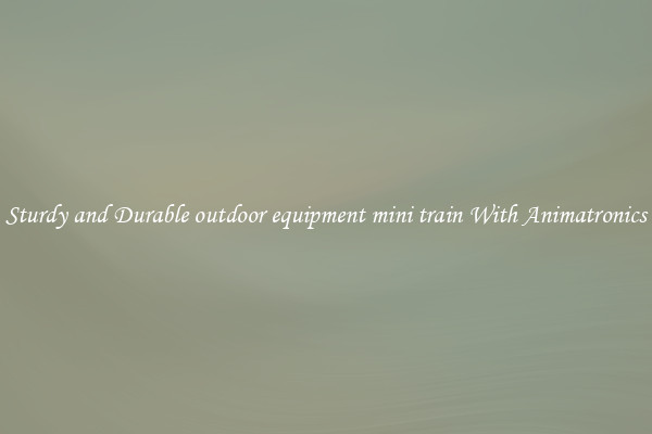 Sturdy and Durable outdoor equipment mini train With Animatronics