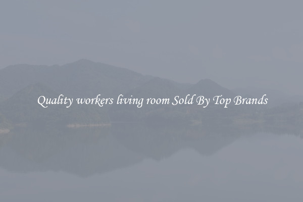 Quality workers living room Sold By Top Brands