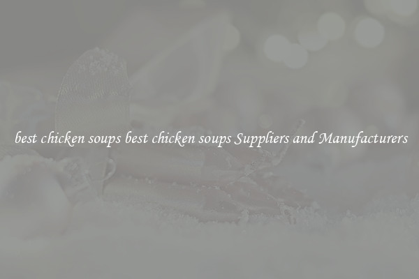 best chicken soups best chicken soups Suppliers and Manufacturers