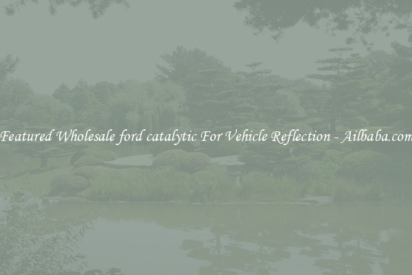 Featured Wholesale ford catalytic For Vehicle Reflection - Ailbaba.com