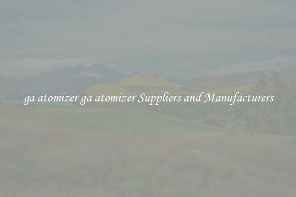 ga atomizer ga atomizer Suppliers and Manufacturers