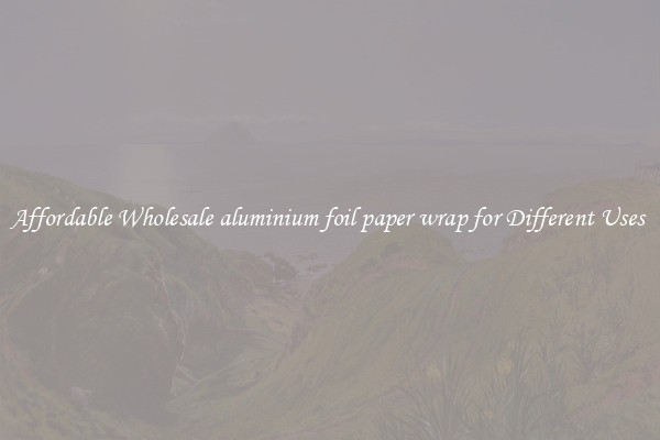 Affordable Wholesale aluminium foil paper wrap for Different Uses 
