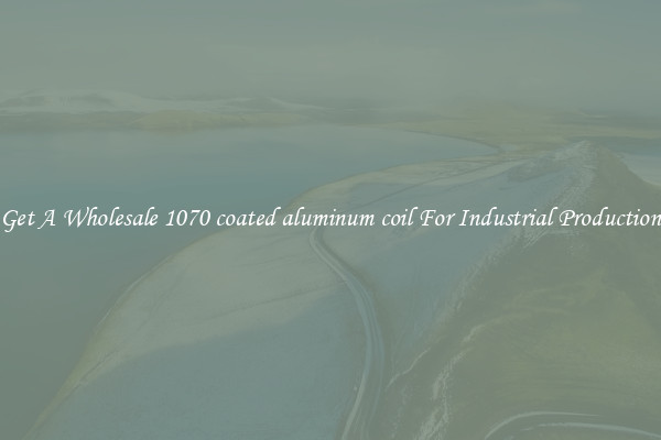 Get A Wholesale 1070 coated aluminum coil For Industrial Production