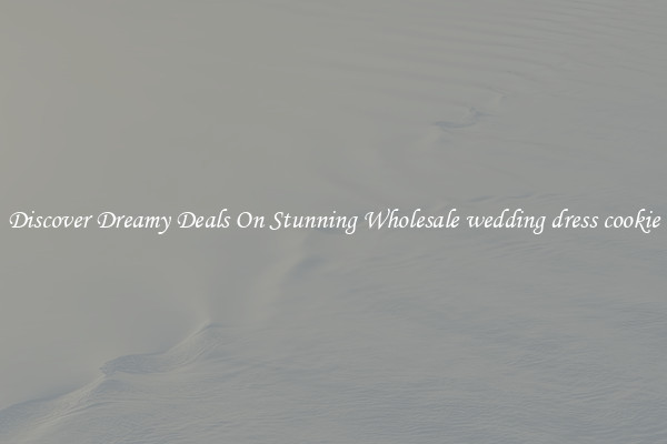 Discover Dreamy Deals On Stunning Wholesale wedding dress cookie