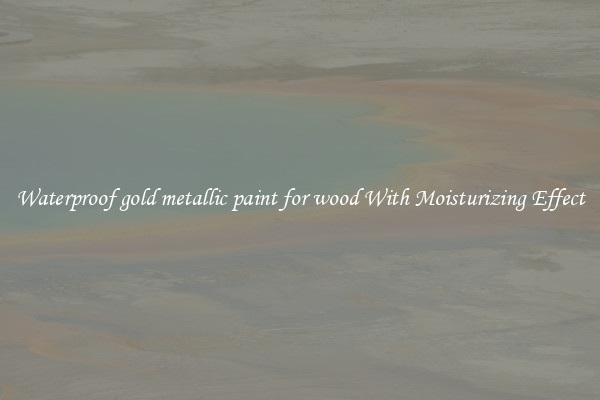 Waterproof gold metallic paint for wood With Moisturizing Effect