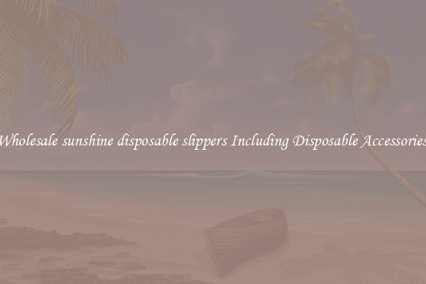 Wholesale sunshine disposable slippers Including Disposable Accessories 