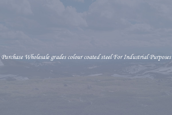 Purchase Wholesale grades colour coated steel For Industrial Purposes