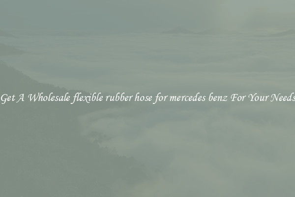 Get A Wholesale flexible rubber hose for mercedes benz For Your Needs