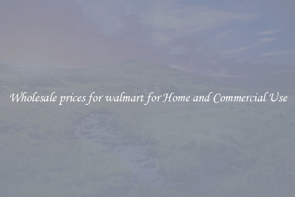 Wholesale prices for walmart for Home and Commercial Use