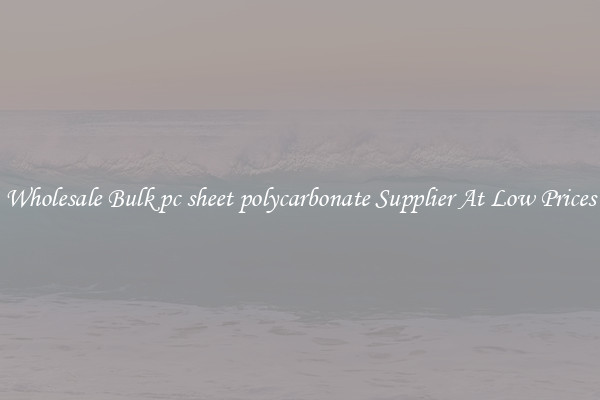 Wholesale Bulk pc sheet polycarbonate Supplier At Low Prices